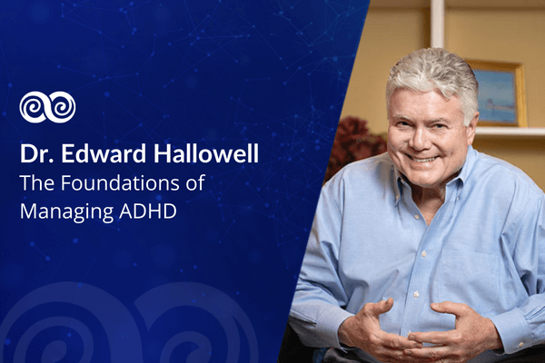 The Foundations of Managing ADHD with Dr. Edward Hallowell