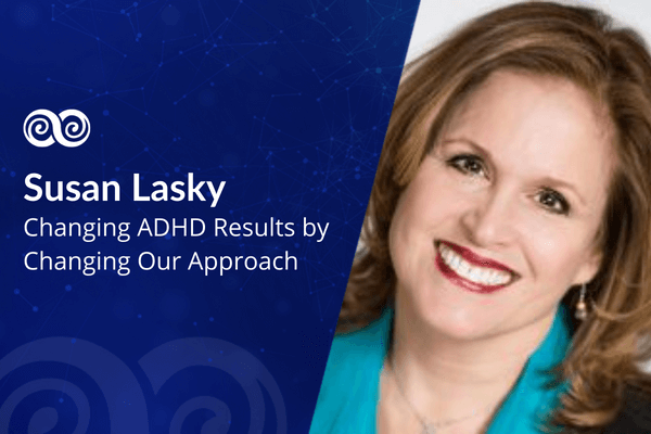 Changing ADHD Results by Changing Our Approach with Susan Lasky