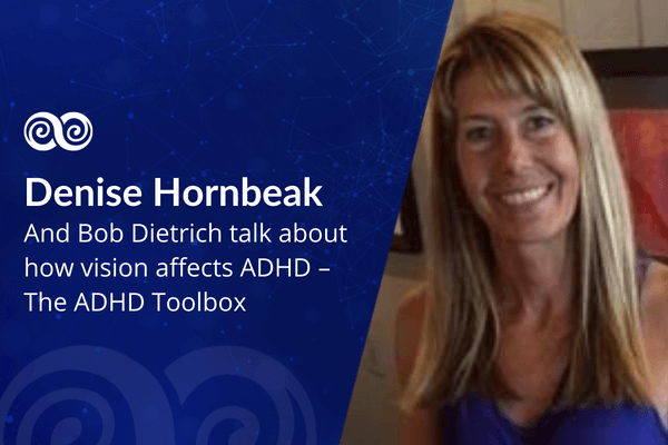 Denise Hornbeak and Bob Dietrich talk about how vision affects ADHD – The ADHD Toolbox