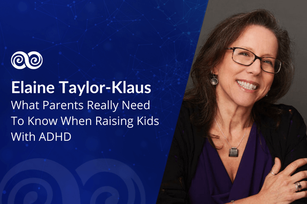 What Parents Really Need To Know When Raising Kids With ADHD with Elaine Taylor-Klaus